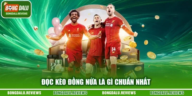 Đọc kèo đồng nửa là gì chuẩn nhất