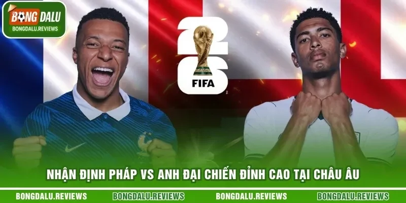 Nhận Định Pháp Vs Anh Đại Chiến Đỉnh Cao Tại Châu Âu
