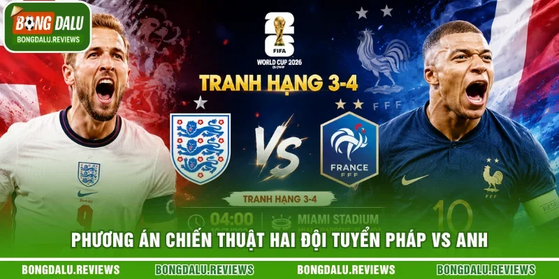 Phương án chiến thuật hai đội tuyển Pháp vs Anh