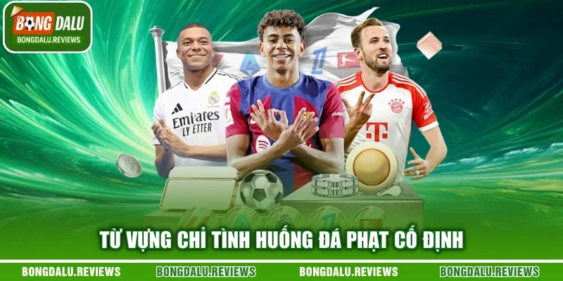 Từ vựng chỉ tình huống đá phạt cố định