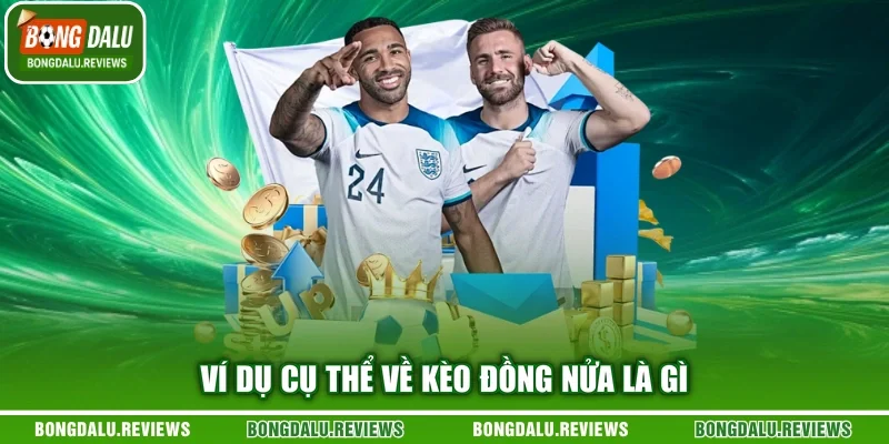 Ví dụ cụ thể về kèo đồng nửa là gì